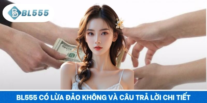 BL555 có lừa đảo không và câu trả lời chi tiết