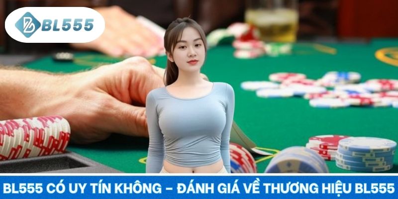 BL555 Có Uy Tín Không