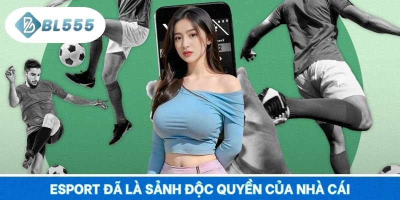 Esport đã là sảnh độc quyền của nhà cái